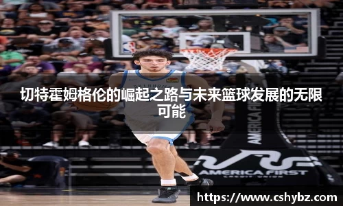 切特霍姆格伦的崛起之路与未来篮球发展的无限可能